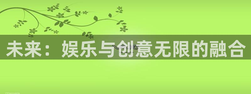 众腾娱乐：未来：娱乐与创意无限的融合