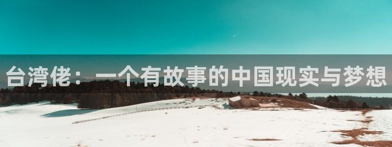 众腾娱乐：台湾佬：一个有故事的中国现实与梦想